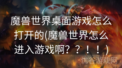 魔兽世界桌面游戏怎么打开的(魔兽世界怎么进入游戏啊？？！！)