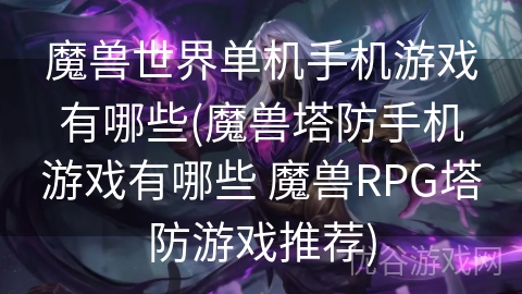 魔兽世界单机手机游戏有哪些(魔兽塔防手机游戏有哪些 魔兽RPG塔防游戏推荐)