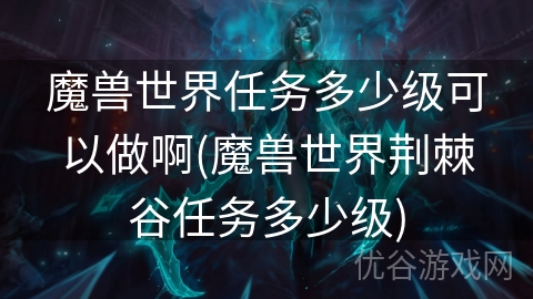 魔兽世界任务多少级可以做啊(魔兽世界荆棘谷任务多少级)