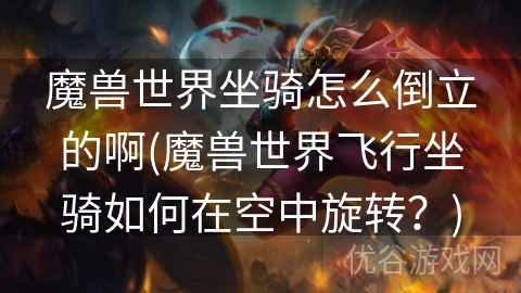 魔兽世界坐骑怎么倒立的啊(魔兽世界飞行坐骑如何在空中旋转？)