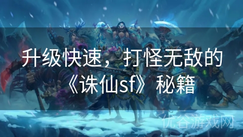 升级快速，打怪无敌的《诛仙sf》秘籍