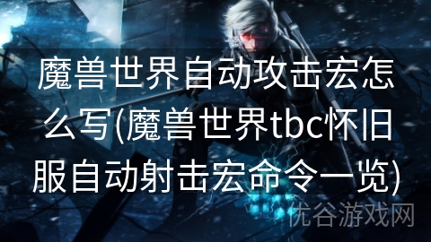 魔兽世界自动攻击宏怎么写(魔兽世界tbc怀旧服自动射击宏命令一览)