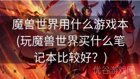 魔兽世界用什么游戏本(玩魔兽世界买什么笔记本比较好？)