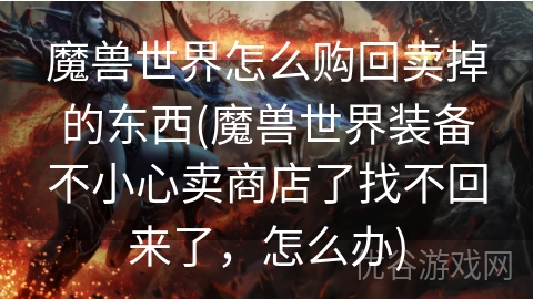 魔兽世界怎么购回卖掉的东西(魔兽世界装备不小心卖商店了找不回来了，怎么办)