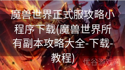 魔兽世界正式服攻略小程序下载(魔兽世界所有副本攻略大全-下载-教程)