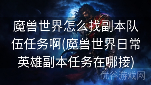 魔兽世界怎么找副本队伍任务啊(魔兽世界日常英雄副本任务在哪接)