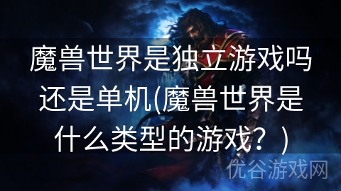 魔兽世界是独立游戏吗还是单机(魔兽世界是什么类型的游戏？)