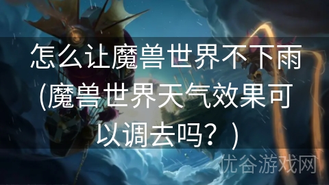 怎么让魔兽世界不下雨(魔兽世界天气效果可以调去吗？)