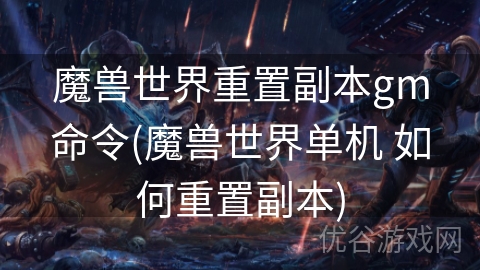 魔兽世界重置副本gm命令(魔兽世界单机 如何重置副本)