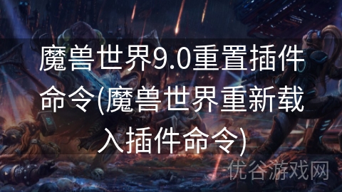 魔兽世界9.0重置插件命令(魔兽世界重新载入插件命令)