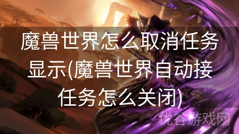 魔兽世界怎么取消任务显示(魔兽世界自动接任务怎么关闭)