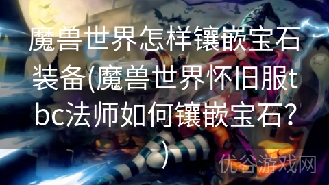 魔兽世界怎样镶嵌宝石装备(魔兽世界怀旧服tbc法师如何镶嵌宝石？)