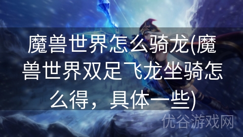 魔兽世界怎么骑龙(魔兽世界双足飞龙坐骑怎么得，具体一些)