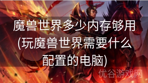 魔兽世界多少内存够用(玩魔兽世界需要什么配置的电脑)