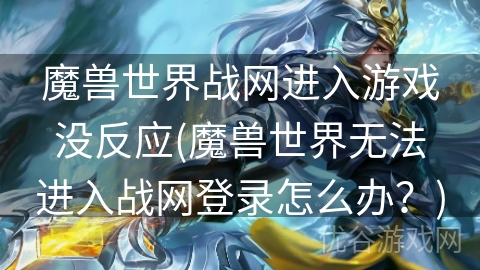 魔兽世界战网进入游戏没反应(魔兽世界无法进入战网登录怎么办？)