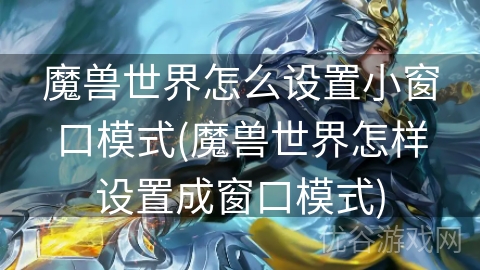 魔兽世界怎么设置小窗口模式(魔兽世界怎样设置成窗口模式)