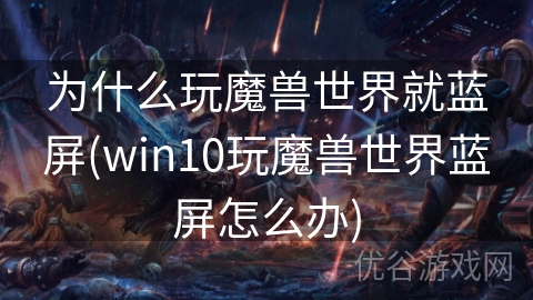 为什么玩魔兽世界就蓝屏(win10玩魔兽世界蓝屏怎么办)