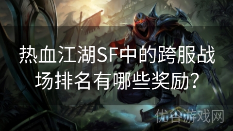 热血江湖SF中的跨服战场排名有哪些奖励？