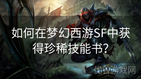 如何在梦幻西游SF中获得珍稀技能书？