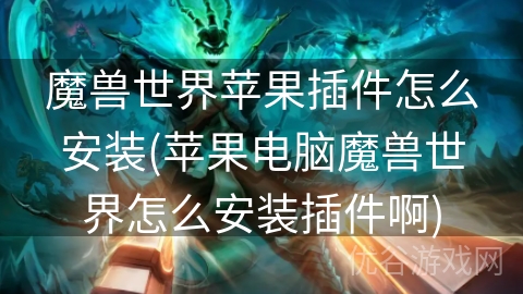 魔兽世界苹果插件怎么安装(苹果电脑魔兽世界怎么安装插件啊)