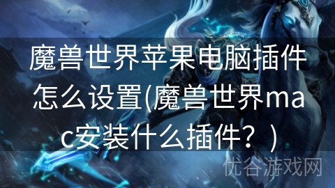 魔兽世界苹果电脑插件怎么设置(魔兽世界mac安装什么插件？)