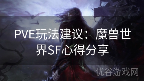 PVE玩法建议：魔兽世界SF心得分享