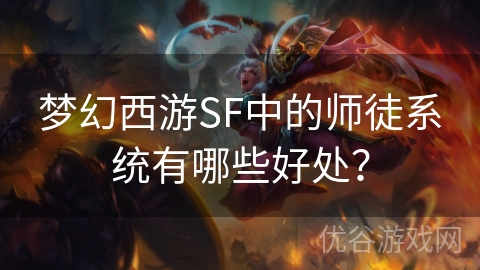 梦幻西游SF中的师徒系统有哪些好处？