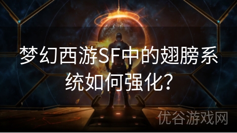 梦幻西游SF中的翅膀系统如何强化？