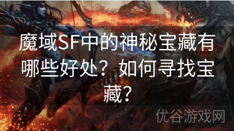 魔域SF中的神秘宝藏有哪些好处？如何寻找宝藏？