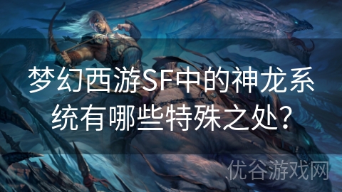 梦幻西游SF中的神龙系统有哪些特殊之处？