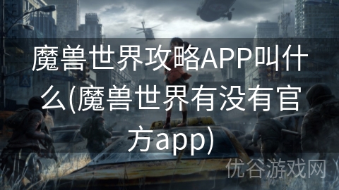 魔兽世界攻略APP叫什么(魔兽世界有没有官方app)