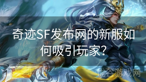 奇迹SF发布网的新服如何吸引玩家？