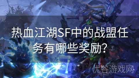 热血江湖SF中的战盟任务有哪些奖励？