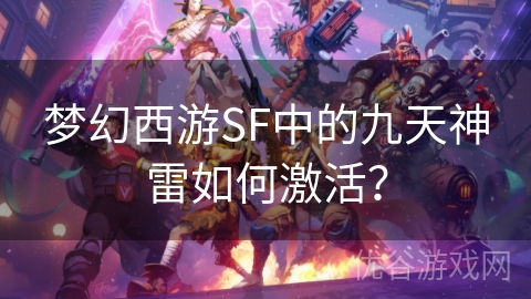 梦幻西游SF中的九天神雷如何激活？