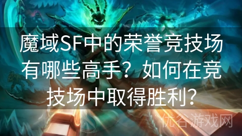 魔域SF中的荣誉竞技场有哪些高手？如何在竞技场中取得胜利？