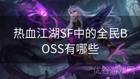 热血江湖SF中的全民BOSS有哪些