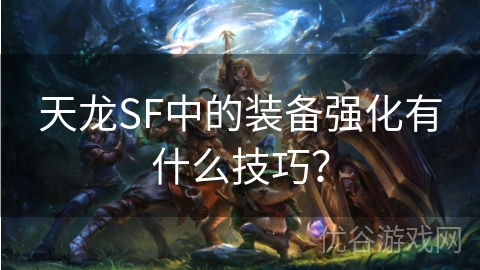 天龙SF中的装备强化有什么技巧？