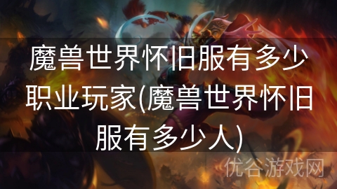 魔兽世界怀旧服有多少职业玩家(魔兽世界怀旧服有多少人)