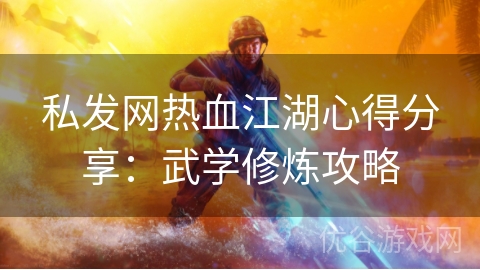 私发网热血江湖心得分享：武学修炼攻略