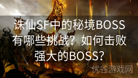 诛仙SF中的秘境BOSS有哪些挑战？如何击败强大的BOSS？