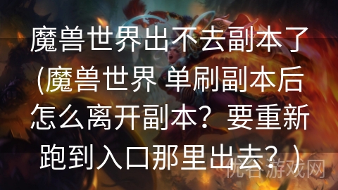 魔兽世界出不去副本了(魔兽世界 单刷副本后怎么离开副本？要重新跑到入口那里出去？)