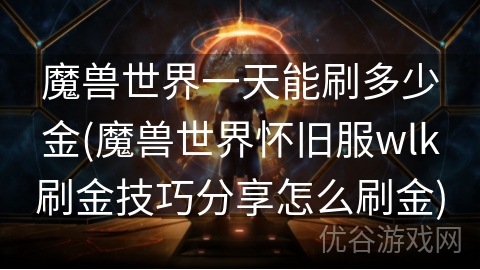 魔兽世界一天能刷多少金(魔兽世界怀旧服wlk刷金技巧分享怎么刷金)