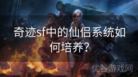 奇迹sf中的仙侣系统如何培养？