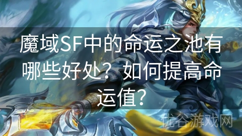 魔域SF中的命运之池有哪些好处？如何提高命运值？