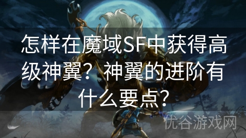 怎样在魔域SF中获得高级神翼？神翼的进阶有什么要点？