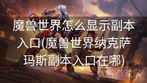 魔兽世界怎么显示副本入口(魔兽世界纳克萨玛斯副本入口在哪)