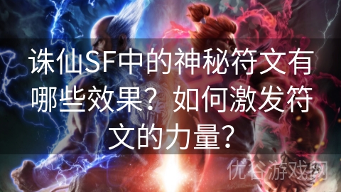 诛仙SF中的神秘符文有哪些效果？如何激发符文的力量？