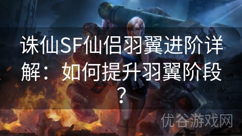 诛仙SF仙侣羽翼进阶详解：如何提升羽翼阶段？