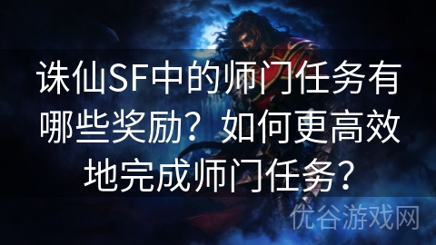 诛仙SF中的师门任务有哪些奖励？如何更高效地完成师门任务？