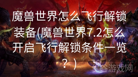 魔兽世界怎么飞行解锁装备(魔兽世界7.2怎么开启飞行解锁条件一览？)